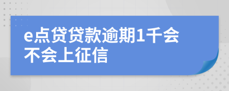 e点贷贷款逾期1千会不会上征信