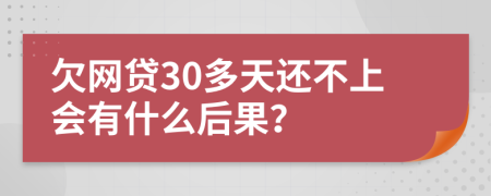 欠网贷30多天还不上会有什么后果？