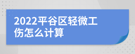 2022平谷区轻微工伤怎么计算