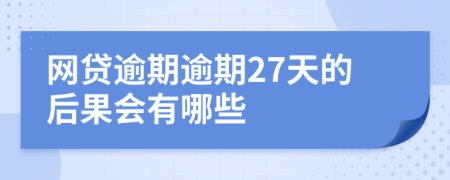 网贷逾期逾期27天的后果会有哪些