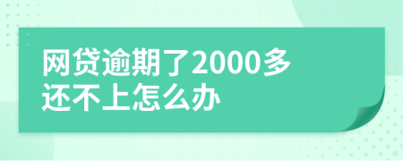 网贷逾期了2000多还不上怎么办