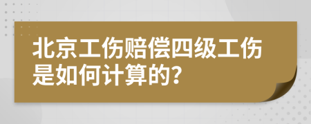 北京工伤赔偿四级工伤是如何计算的？