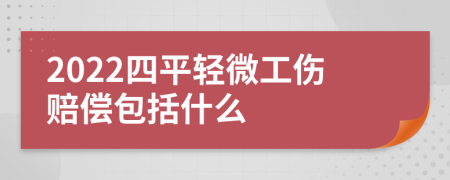 2022四平轻微工伤赔偿包括什么