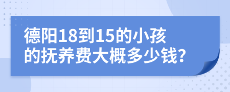 德阳18到15的小孩的抚养费大概多少钱？