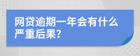 网贷逾期一年会有什么严重后果？