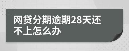 网贷分期逾期28天还不上怎么办