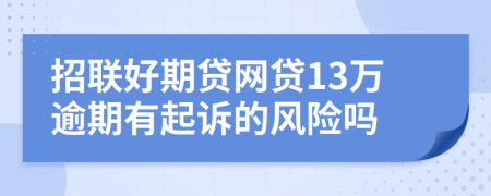 招联好期贷网贷13万逾期有起诉的风险吗