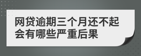 网贷逾期三个月还不起会有哪些严重后果