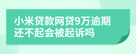 小米贷款网贷9万逾期还不起会被起诉吗
