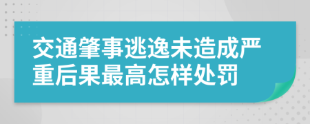 交通肇事逃逸未造成严重后果最高怎样处罚