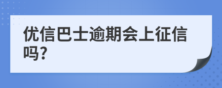 优信巴士逾期会上征信吗?