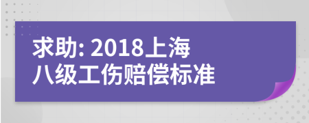 求助: 2018上海八级工伤赔偿标准