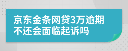 京东金条网贷3万逾期不还会面临起诉吗