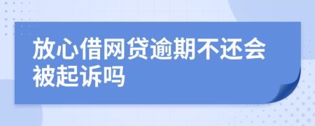 放心借网贷逾期不还会被起诉吗