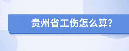 贵州省工伤怎么算？