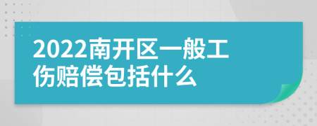 2022南开区一般工伤赔偿包括什么