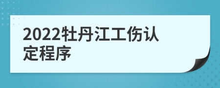 2022牡丹江工伤认定程序