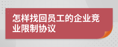 怎样找回员工的企业竞业限制协议