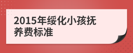 2015年绥化小孩抚养费标准