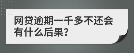 网贷逾期一千多不还会有什么后果？