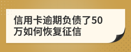 信用卡逾期负债了50万如何恢复征信