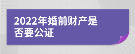 2022年婚前财产是否要公证