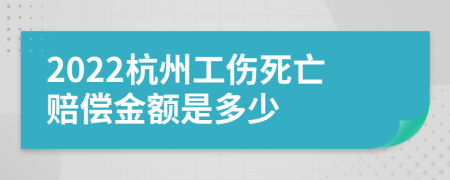 2022杭州工伤死亡赔偿金额是多少