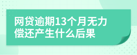 网贷逾期13个月无力偿还产生什么后果