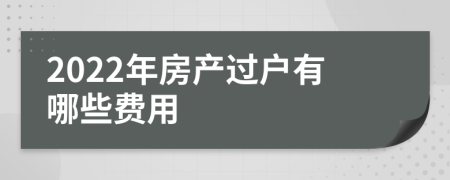 2022年房产过户有哪些费用