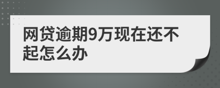 网贷逾期9万现在还不起怎么办