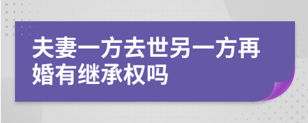 夫妻一方去世另一方再婚有继承权吗