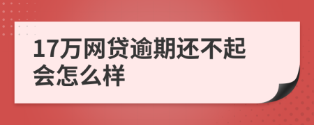 17万网贷逾期还不起会怎么样