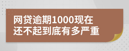 网贷逾期1000现在还不起到底有多严重