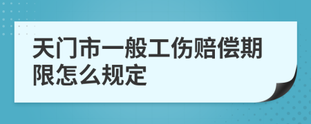 天门市一般工伤赔偿期限怎么规定