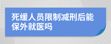 死缓人员限制减刑后能保外就医吗