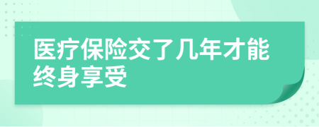 医疗保险交了几年才能终身享受