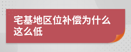 宅基地区位补偿为什么这么低