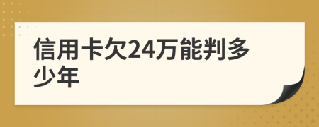 信用卡欠24万能判多少年