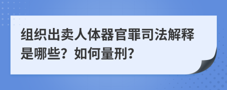 组织出卖人体器官罪司法解释是哪些？如何量刑？