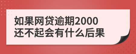 如果网贷逾期2000还不起会有什么后果