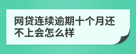 网贷连续逾期十个月还不上会怎么样