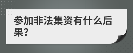 参加非法集资有什么后果？