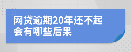 网贷逾期20年还不起会有哪些后果