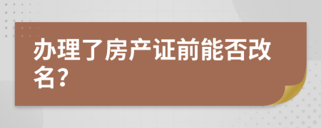 办理了房产证前能否改名？