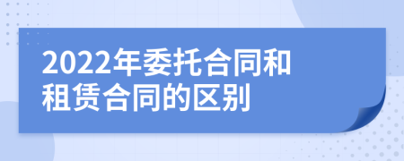 2022年委托合同和租赁合同的区别