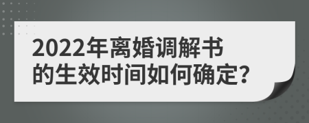 2022年离婚调解书的生效时间如何确定？