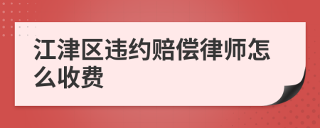 江津区违约赔偿律师怎么收费