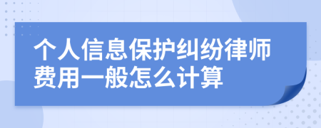 个人信息保护纠纷律师费用一般怎么计算