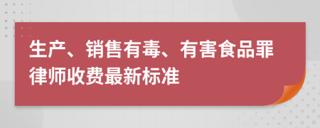 生产、销售有毒、有害食品罪律师收费最新标准
