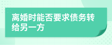 离婚时能否要求债务转给另一方